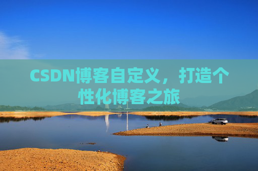 CSDN博客自定义,打造个性化博客之旅
