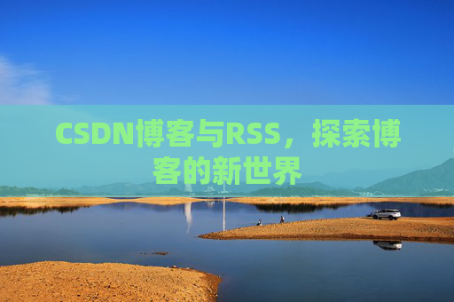 CSDN博客与RSS，探索博客的新世界